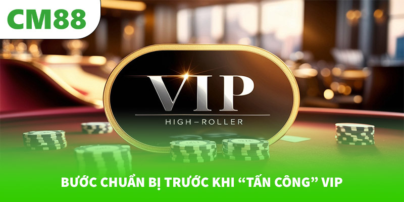 Bước chuẩn bị trước khi “tấn công” VIP