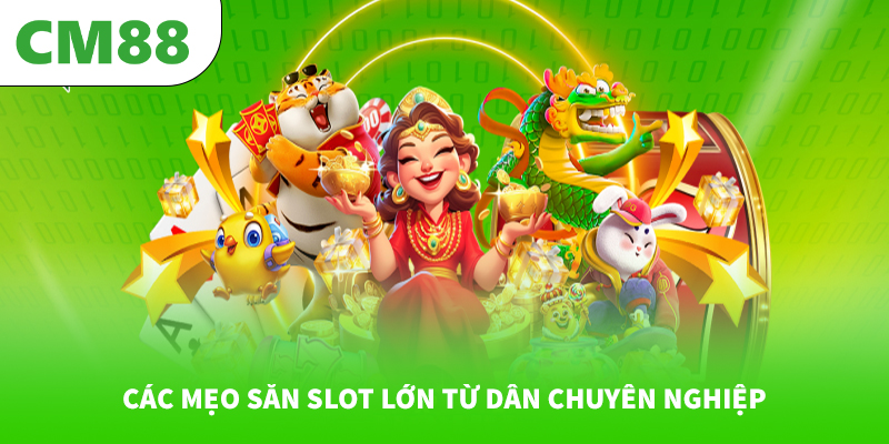 Các mẹo săn Slot lớn từ dân chuyên nghiệp