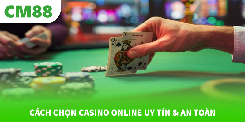 Cách chọn casino online uy tín & an toàn