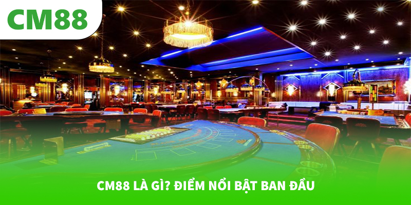CM88 là gì? Điểm nổi bật ban đầu