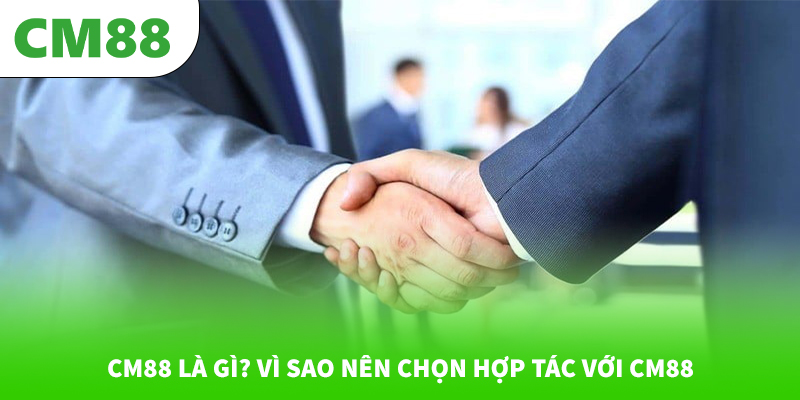 CM88 là gì? Vì sao nên chọn hợp tác với CM88