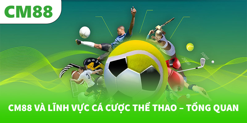 CM88 và lĩnh vực cá cược thể thao – Tổng quan
