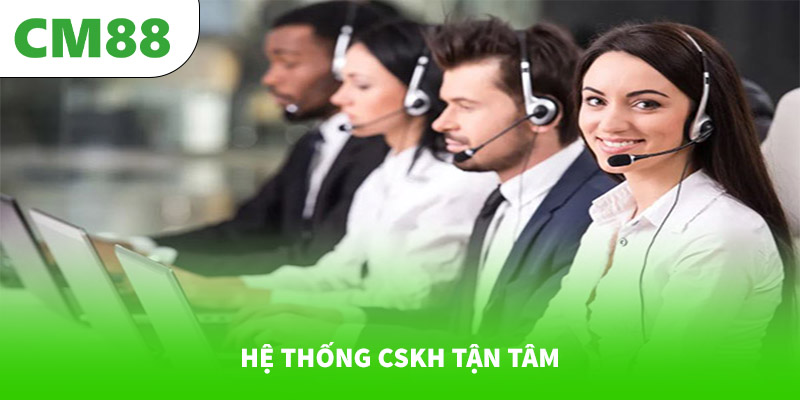 Hệ thống CSKH tận tâm