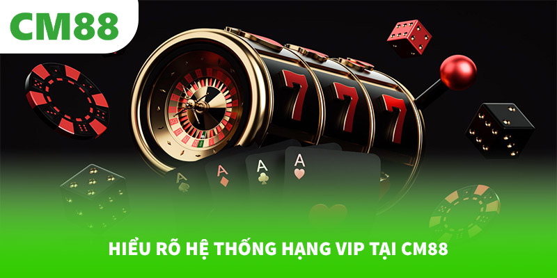 Hiểu rõ hệ thống hạng VIP tại CM88