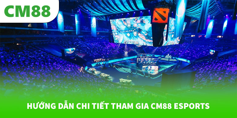 Hướng dẫn chi tiết tham gia CM88 Esports