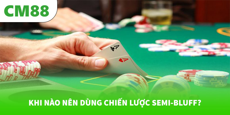 Khi nào nên dùng chiến lược semi-bluff?