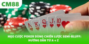Mẹo Cược Poker Dùng Chiến Lược Semi-Bluff: Hướng Dẫn Từ A...