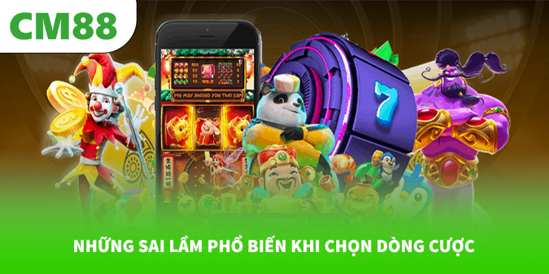 Những sai lầm phổ biến khi chọn dòng cược