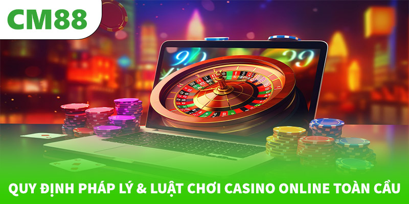 Quy định pháp lý & luật chơi casino online toàn cầu