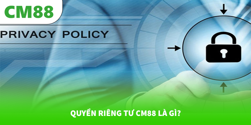 Quyền riêng tư CM88 là gì?