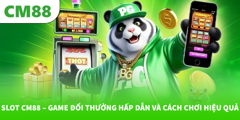 Slot CM88 – Game Đổi Thưởng Hấp Dẫn Và Cách Chơi Hiệu Quả