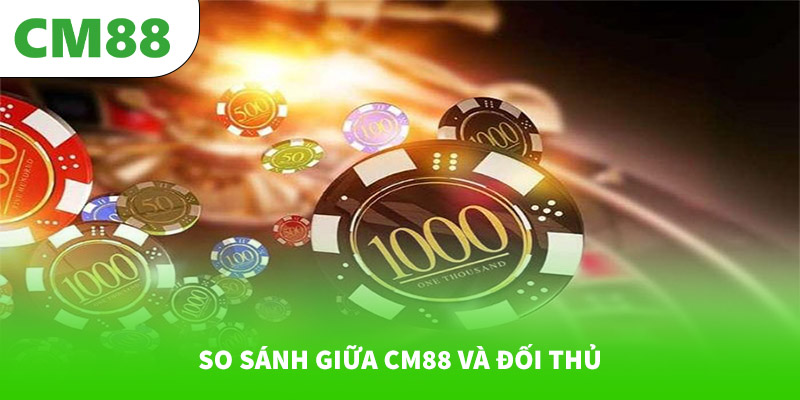So sánh giữa CM88 và đối thủ