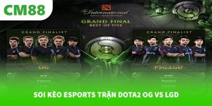 Soi kèo eSports trận Dota2 OG vs LGD