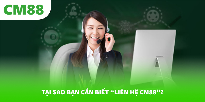 Tại sao bạn cần biết “Liên hệ CM88”?