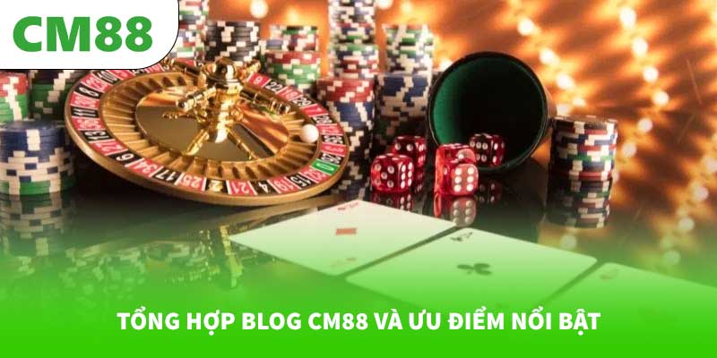Tổng hợp Blog CM88 và ưu điểm nổi bật